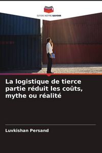 Produktbild: La logistique de tierce partie r&eacute;duit les co&ucirc;ts, mythe ou r&eacute;alit&eacute;