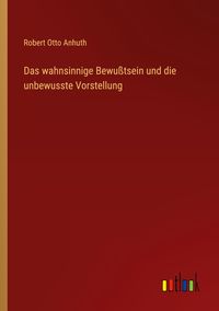 Produktbild: Das wahnsinnige Bewu&szlig;tsein und die unbewusste Vorstellung