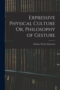 Produktbild: Expressive Physical Culture Or, Philosophy of Gesture