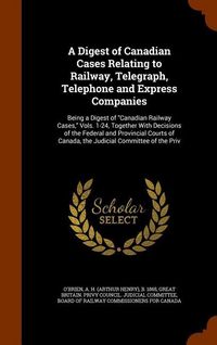 Produktbild: A Digest of Canadian Cases Relating to Railway, Telegraph, Telephone and Express Companies
