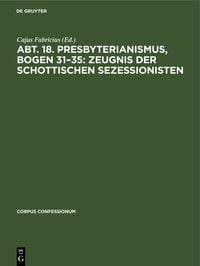 Produktbild: Abt. 18. Presbyterianismus, Bogen 31&ndash;35: Zeugnis der Schottischen Sezessionisten