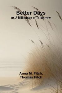 Produktbild: Better days; or, A Millionaire of To-morrow