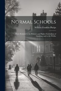 Produktbild: Normal Schools: Their Relation to the Primary and Higher Institutions of Learning, and to the Welfar
