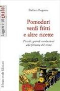 Produktbild: Pomodori verdi fritti e altre ricette. Piccole e grandi rivoluzioni alla fermata del treno