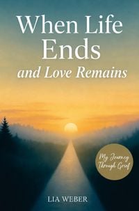Produktbild: When Life Ends and Love Remains: My Path Through Grief - A Companion for Remembering, Mourning, and Gently Moving Forward