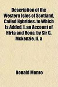 Produktbild: Description of the Western Isles of Scotland, Called Hybrides. to Which Is Added, I. an Account of Hirta and Rona, by Sir G. McKenzie, II. a