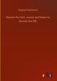Produktbild: Henrie the Sixt, sonne and heire to Henrie the fift.