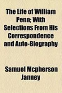 Produktbild: The Life of William Penn; With Selections from His Correspondence and Auto-Biography
