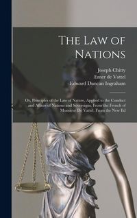 Produktbild: The Law of Nations: Or, Principles of the Law of Nature, Applied to the Conduct and Affairs of Nations and Sovereigns. From the French of