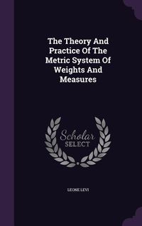 Produktbild: The Theory And Practice Of The Metric System Of Weights And Measures