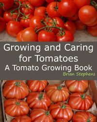 Produktbild: Growing and Caring for Tomatoes, An Essential Tomato Growing Book