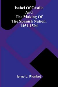 Produktbild: Isabel Of Castile And The Making Of The Spanish Nation, 1451-1504