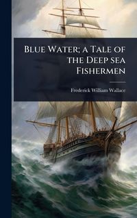 Produktbild: Blue Water; a Tale of the Deep sea Fishermen