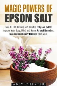 Produktbild: Magic Powers of Epsom Salt: Over 40 DIY Recipes and Benefits to Improve Your Body, Mind and Home, Natural Remedies, Cleaning and Beauty Products (DIY