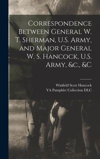 Produktbild: Correspondence Between General W. T. Sherman, U.S. Army, and Major General W. S. Hancock, U.S. Army, &c., &c
