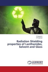 Produktbild: Radiation Shielding properties of Lanthanides, Solvent and Glass