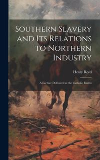 Produktbild: Southern Slavery and its Relations to Northern Industry: A Lecture Delivered at the Catholic Institu