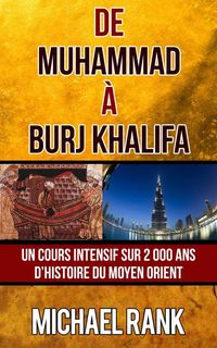 Produktbild: De Muhammad &agrave; Burj Khalifa : Un cours intensif sur 2 000 ans d'Histoire du Moyen Orient