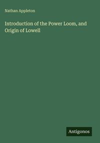 Produktbild: Introduction of the Power Loom, and Origin of Lowell
