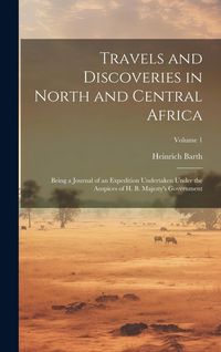 Produktbild: Travels and Discoveries in North and Central Africa: Being a Journal of an Expedition Undertaken Under the Auspices of H. B. Majesty's Government; Vol