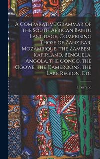 Produktbild: A Comparative Grammar of the South African Bantu Language, Comprising Those of Zanzibar, Mozambique, the Zambesi, Kafirland, Benguela, Angola, the Con