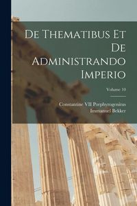Produktbild: De Thematibus Et De Administrando Imperio; Volume 10