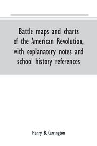 Produktbild: Battle maps and charts of the American Revolution, with explanatory notes and school history references
