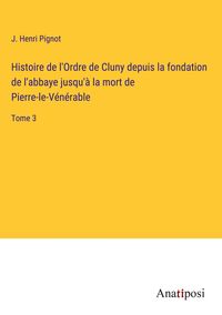 Produktbild: Histoire de l'Ordre de Cluny depuis la fondation de l'abbaye jusqu'&agrave; la mort de Pierre-le-V&eacute;n&eacute;rable