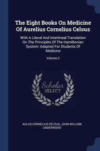 Produktbild: The Eight Books On Medicine Of Aurelius Cornelius Celsus: With A Literal And Interlineal Translation On The Principles Of The Hamiltonian System: Adap