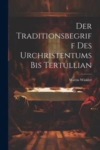 Produktbild: Der Traditionsbegriff des Urchristentums bis Tertullian
