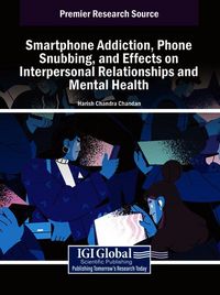 Produktbild: Smartphone Addiction, Phone Snubbing, and Effects on Interpersonal Relationships and Mental Health