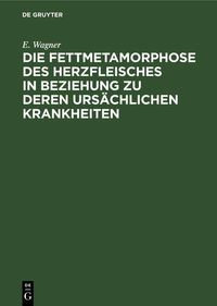 Produktbild: Die Fettmetamorphose des Herzfleisches in Beziehung zu deren urs&auml;chlichen Krankheiten