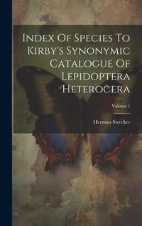 Produktbild: Index Of Species To Kirby's Synonymic Catalogue Of Lepidoptera Heterocera; Volume 1