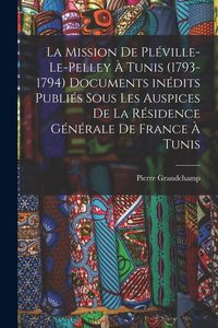 Produktbild: La mission de Pl&eacute;ville-Le-Pelley &agrave; Tunis (1793-1794) Documents in&eacute;dits publi&eacute;s sous les auspices de la R&eacute;sidence g&eacute;n&eacute;rale de France &agrave; Tunis