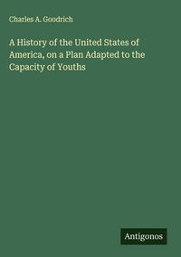 Produktbild: A History of the United States of America, on a Plan Adapted to the Capacity of Youths