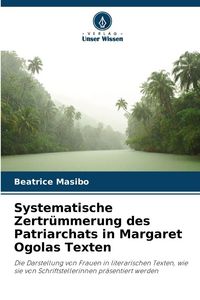 Produktbild: Systematische Zertr&uuml;mmerung des Patriarchats in Margaret Ogolas Texten