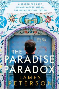 Produktbild: The Paradise Paradox: A Search for Lost Human Nature Among the Ruins of Civilization