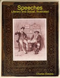 Bild vom Artikel Speeches: Literary and Social, Illustrated vom Autor Charles Dickens