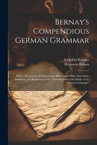 Produktbild: Bernay's Compendious German Grammar: With a Dictionary of Prefixes and Affixes, and With Alterations, Additions, and References to an "Introduction to