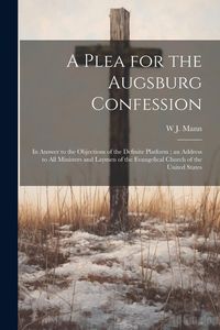 Produktbild: A Plea for the Augsburg Confession: In Answer to the Objections of the Definite Platform; an Address to all Ministers and Laymen of the Evangelical Ch