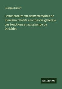 Produktbild: Commentaire sur deux m&eacute;moires de Riemann relatifs a la th&eacute;orie g&eacute;n&eacute;rale des fonctions et au principe de Dirichlet