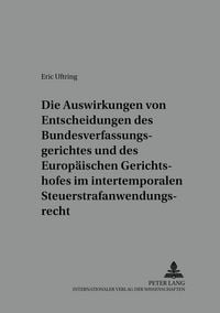 Produktbild: Die Auswirkungen von Entscheidungen des Bundesverfassungsgerichtes und des Europ&auml;ischen Gerichtshofes im intertemporalen Steuerstrafanwendungsrecht