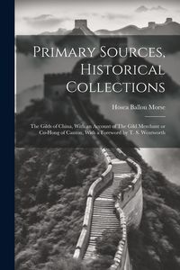 Produktbild: Primary Sources, Historical Collections: The Gilds of China, With an Account of The Gild Merchant or Co-hong of Canton, With a Foreword by T. S. Wentw