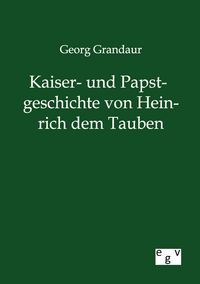 Produktbild: Kaiser- und Papstgeschichte von Heinrich dem Tauben