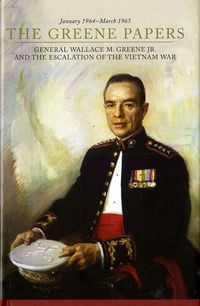 Produktbild: The Greene Papers: General Wallace M. Greene Jr. and the Escalation of the Vietnam War, January 1964-March 1965