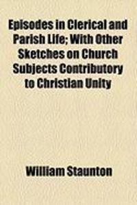 Produktbild: Episodes in Clerical and Parish Life; With Other Sketches on Church Subjects Contributory to Christian Unity