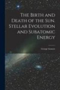 Produktbild: The Birth and Death of the Sun. Stellar Evolution and Subatomic Energy
