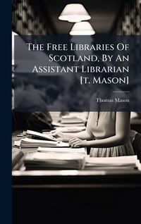 Produktbild: The Free Libraries Of Scotland, By An Assistant Librarian [t. Mason]