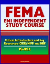 Produktbild: 21st Century FEMA Study Course: Critical Infrastructure and Key Resources (CIKR) Support Annex (IS-821) - National Infrastructure Protection Plan (NIP