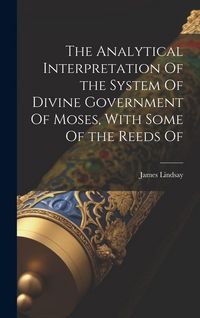 Produktbild: The Analytical Interpretation Of the System Of Divine Government Of Moses, With Some Of the Reeds Of